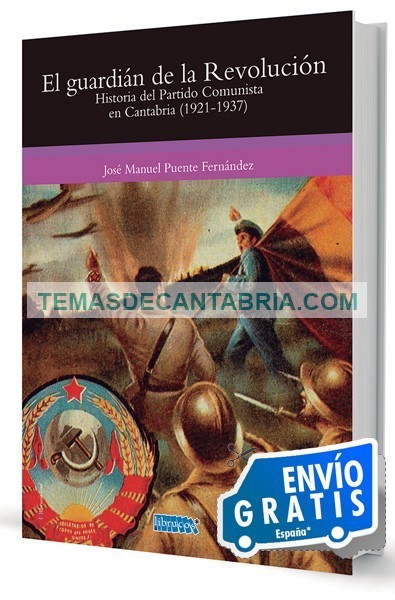 EL GUARDIÁN DE LA REVOLUCIÓN. HISTORIA DEL PARTIDO COMUNISTA EN CANTABRIA (1921-1937)
