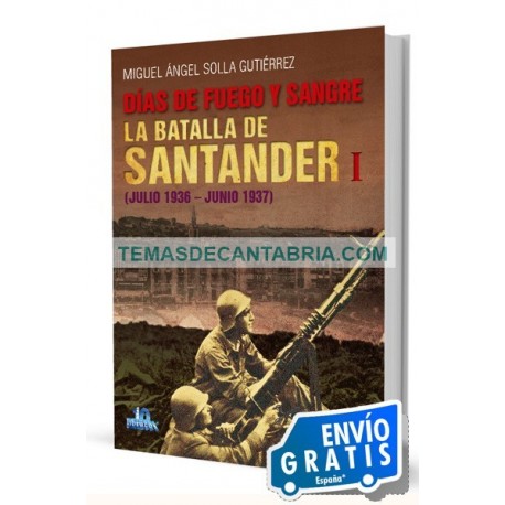DÍAS DE FUEGO Y SANGRE. LA BATALLA DE SANTANDER I (JULIO 1936-JUNIO 1937)