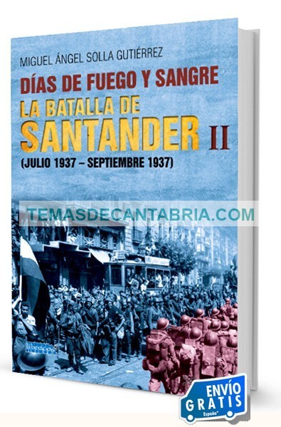 DÍAS DE FUEGO Y SANGRE. LA BATALLA DE SANTANDER II (JULIO 1937-SEPTIEMBRE 1937)
