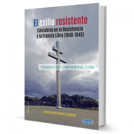EL EXILIO RESISTENTE. CÁNTABROS EN LA RESISTENCIA Y EN LA FRANCIA LIBRE (1940-1945)